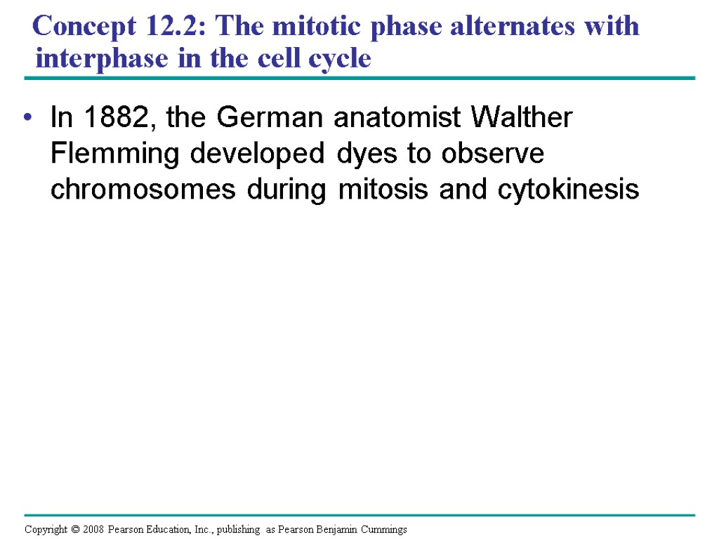Concept 12.2: The mitotic phase alternates with interphase in the cell cycle In 1882,